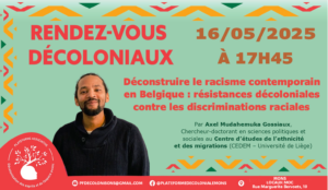 Déconstruire le racisme en Belgique : résistances décoloniales contre les discriminationsraciales par Axel Mudahemuka Gossiaux, chercheur-doctorant en sciences politiques et sociales au Centre d’études de l’ethnicité et des migrations (CEDEM – Université de Liège).